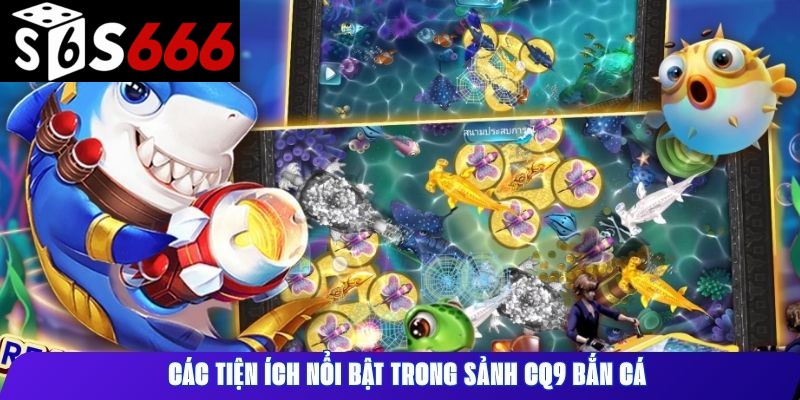 Các tiện ích nổi bật trong sảnh CQ9 bắn cá