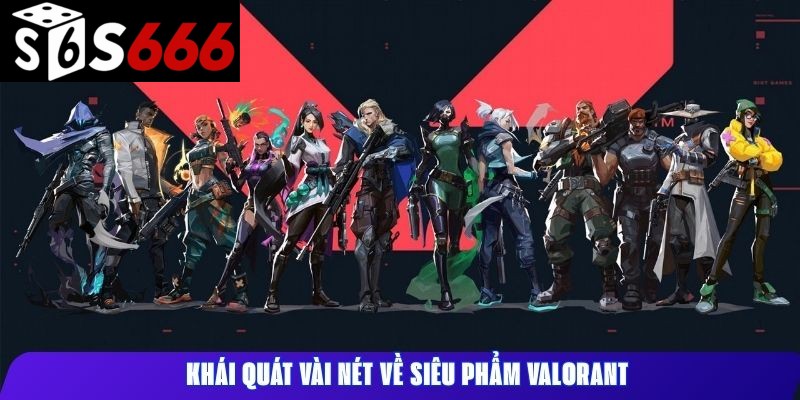 Khái quát vài nét về siêu phẩm Valorant