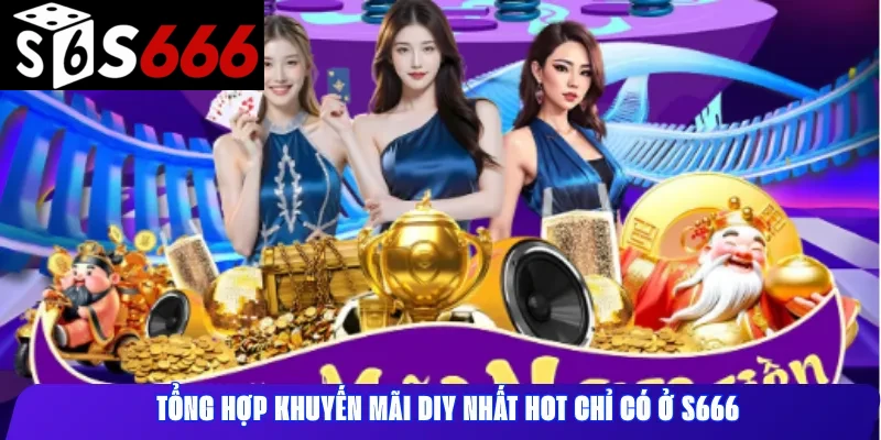 Tổng hợp khuyến mãi diy nhất hot chỉ có ở s666
