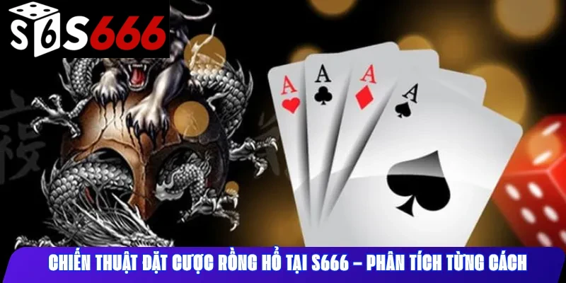 Chiến Thuật Đặt Cược Rồng Hổ Tại S666 – Phân Tích Từng Cách